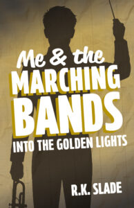 Book cover for Into the Golden Lights by R.K. Slade, Book 4 in the Me & the Marching Bands series, a YA marching band novel about music, first love, and finding your voice.